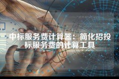 中标服务费计算器：简化招投标服务费的计算工具